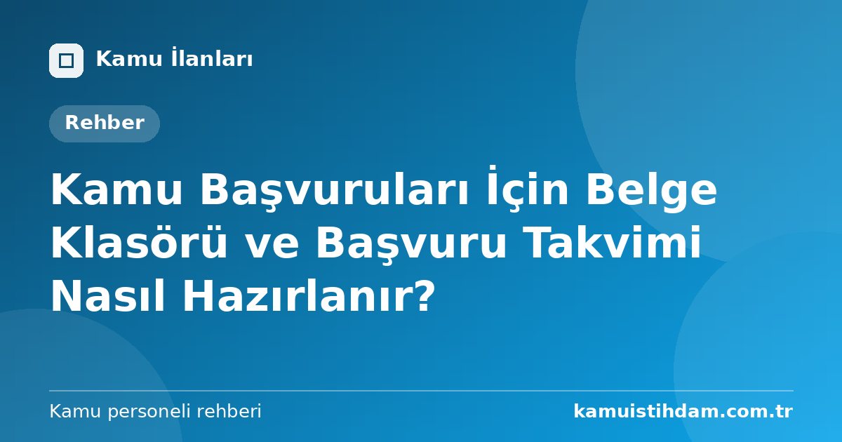 Kamu Başvuruları İçin Belge Klasörü ve Başvuru Takvimi Nasıl Hazırlanır?