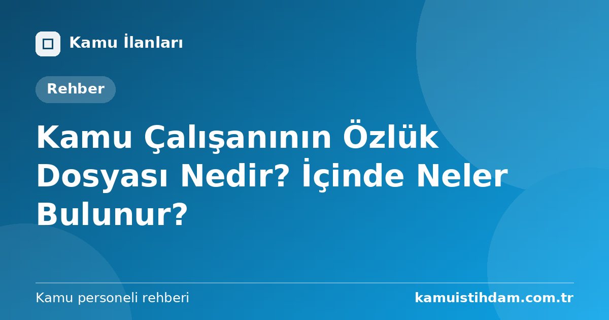 Kamu Çalışanının Özlük Dosyası Nedir? İçinde Neler Bulunur?