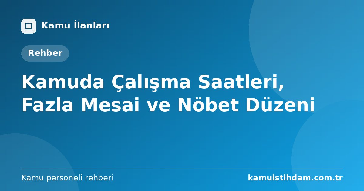 Kamuda Çalışma Saatleri, Fazla Mesai ve Nöbet Düzeni