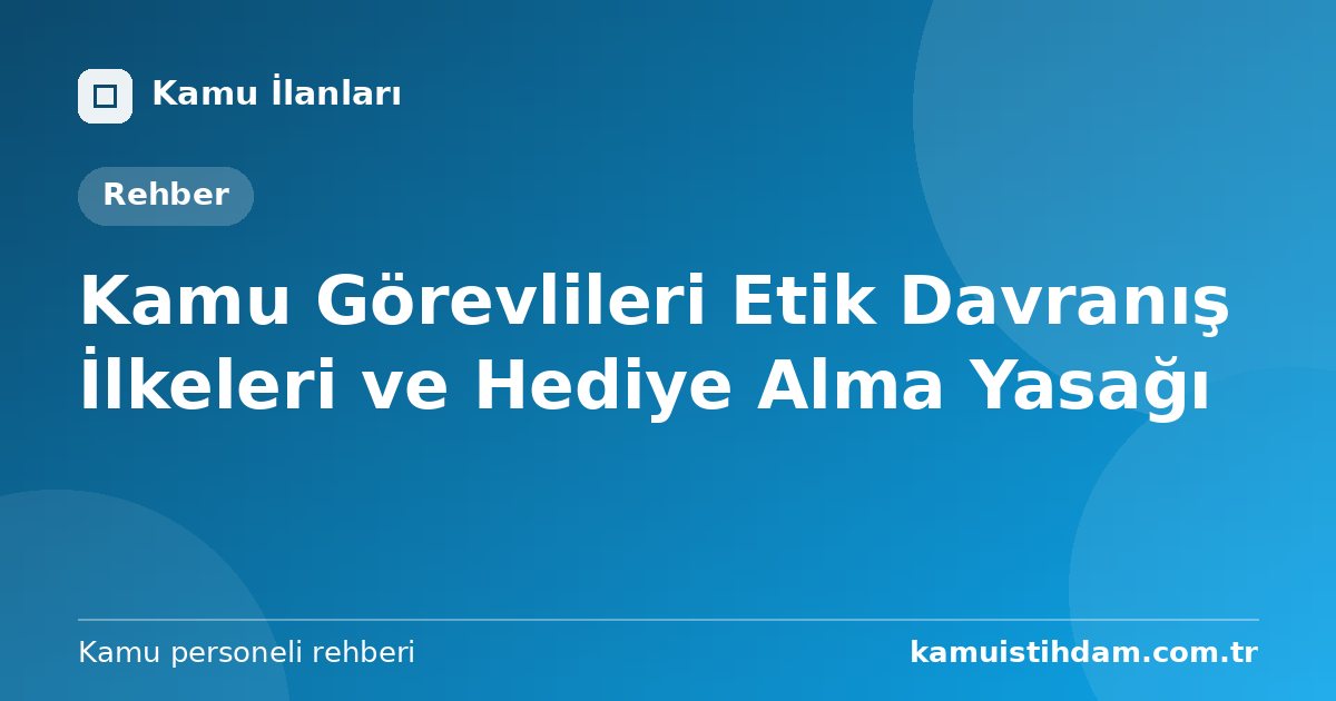 Kamu Görevlileri Etik Davranış İlkeleri ve Hediye Alma Yasağı