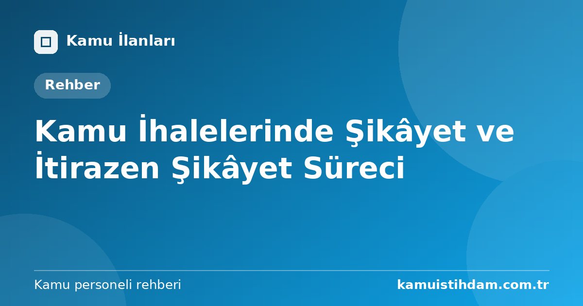 Kamu İhalelerinde Şikâyet ve İtirazen Şikâyet Süreci