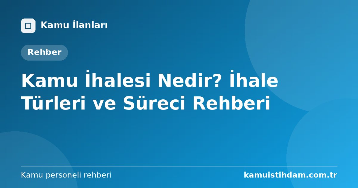 Kamu İhalesi Nedir? İhale Türleri ve Süreci Rehberi