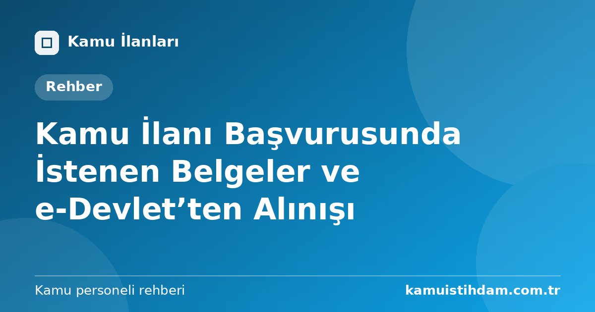 Kamu İlanı Başvurusunda İstenen Belgeler ve e-Devlet’ten Alınışı