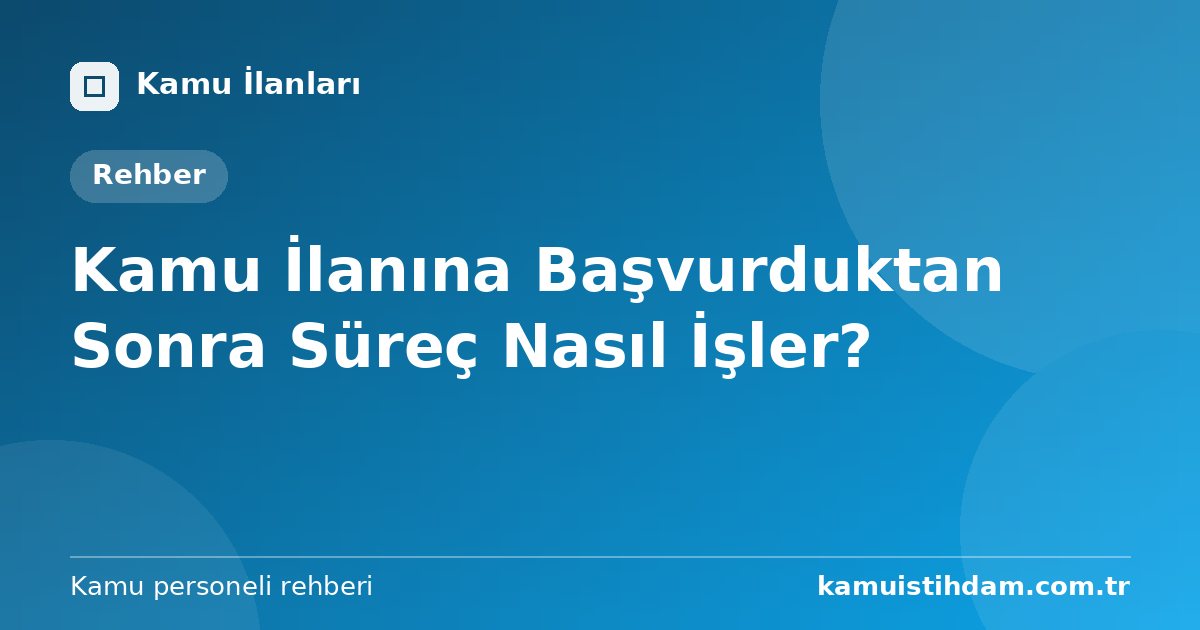 Kamu İlanına Başvurduktan Sonra Süreç Nasıl İşler?