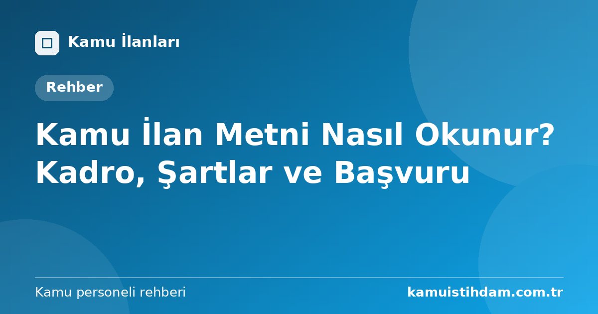 Kamu İlan Metni Nasıl Okunur? Kadro, Şartlar ve Başvuru