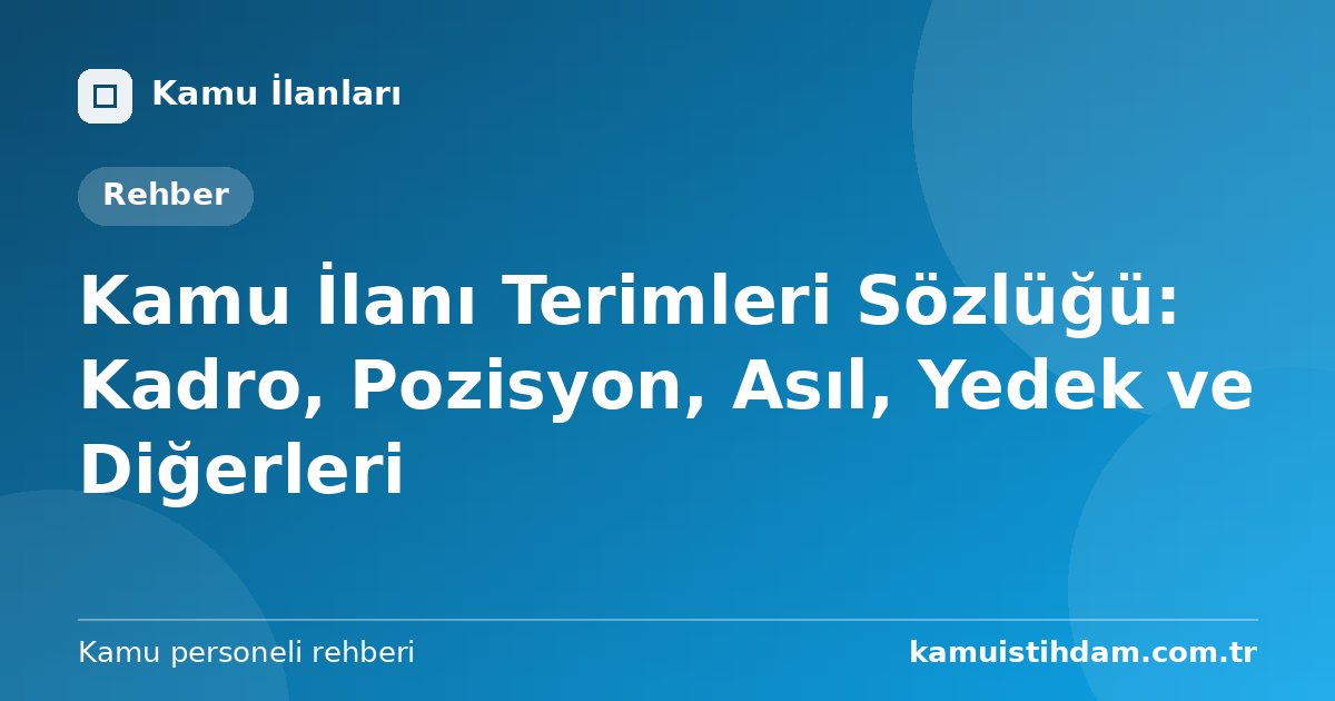 Kamu İlanı Terimleri Sözlüğü: Kadro, Pozisyon, Asıl, Yedek ve Diğerleri