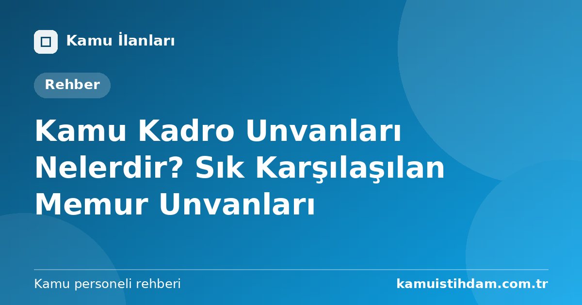 Kamu Kadro Unvanları Nelerdir? Sık Karşılaşılan Memur Unvanları