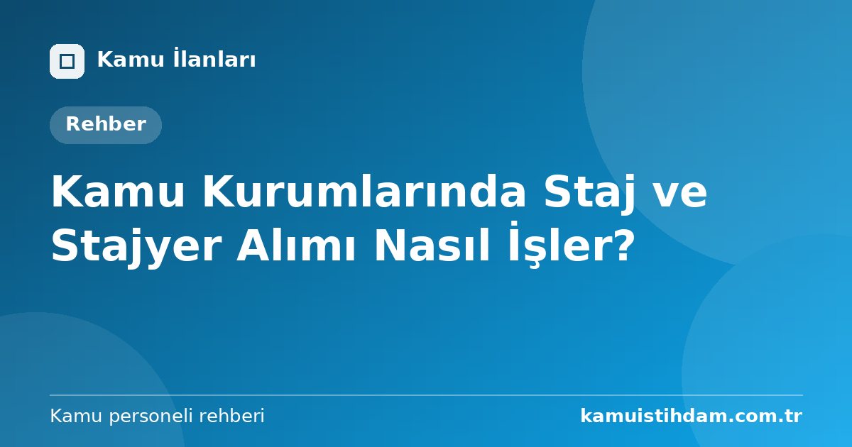 Kamu Kurumlarında Staj ve Stajyer Alımı Nasıl İşler?