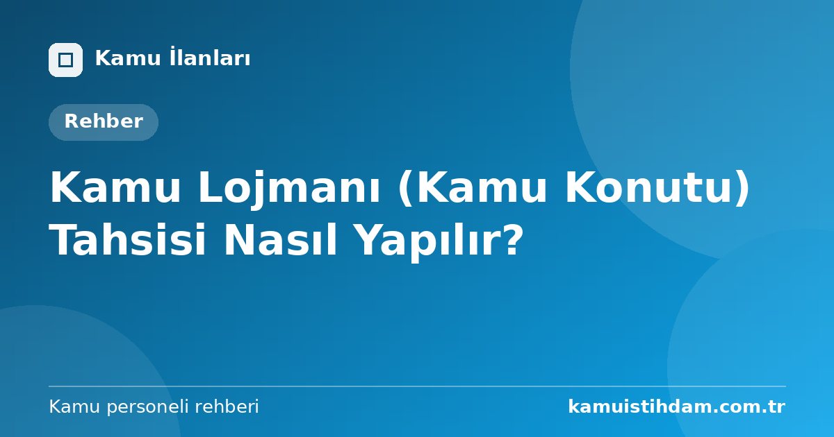 Kamu Lojmanı (Kamu Konutu) Tahsisi Nasıl Yapılır?