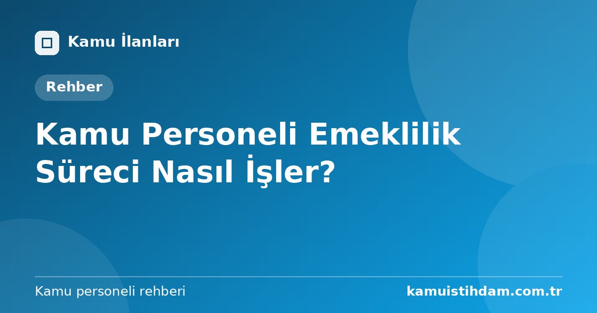 Kamu Personeli Emeklilik Süreci Nasıl İşler?