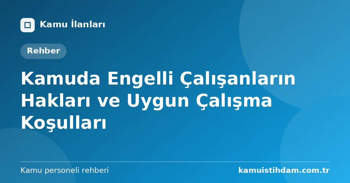Kamuda Engelli Çalışanların Hakları ve Uygun Çalışma Koşulları