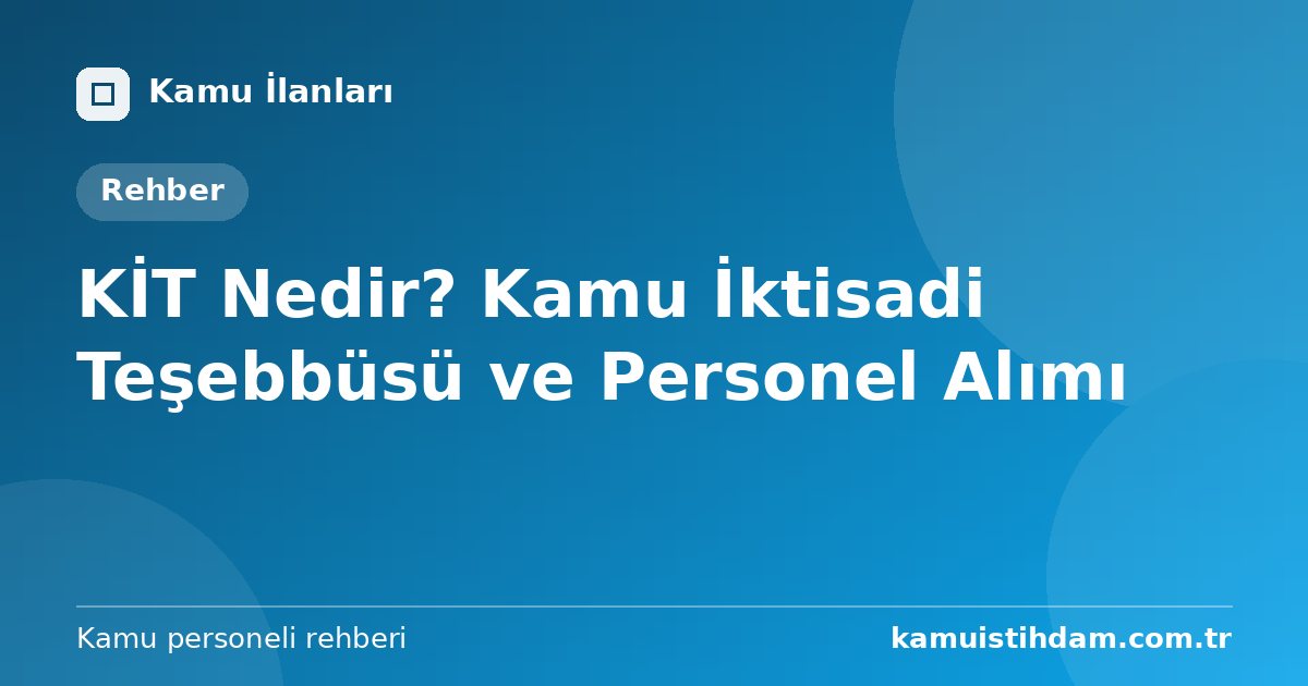 KİT Nedir? Kamu İktisadi Teşebbüsü ve Personel Alımı