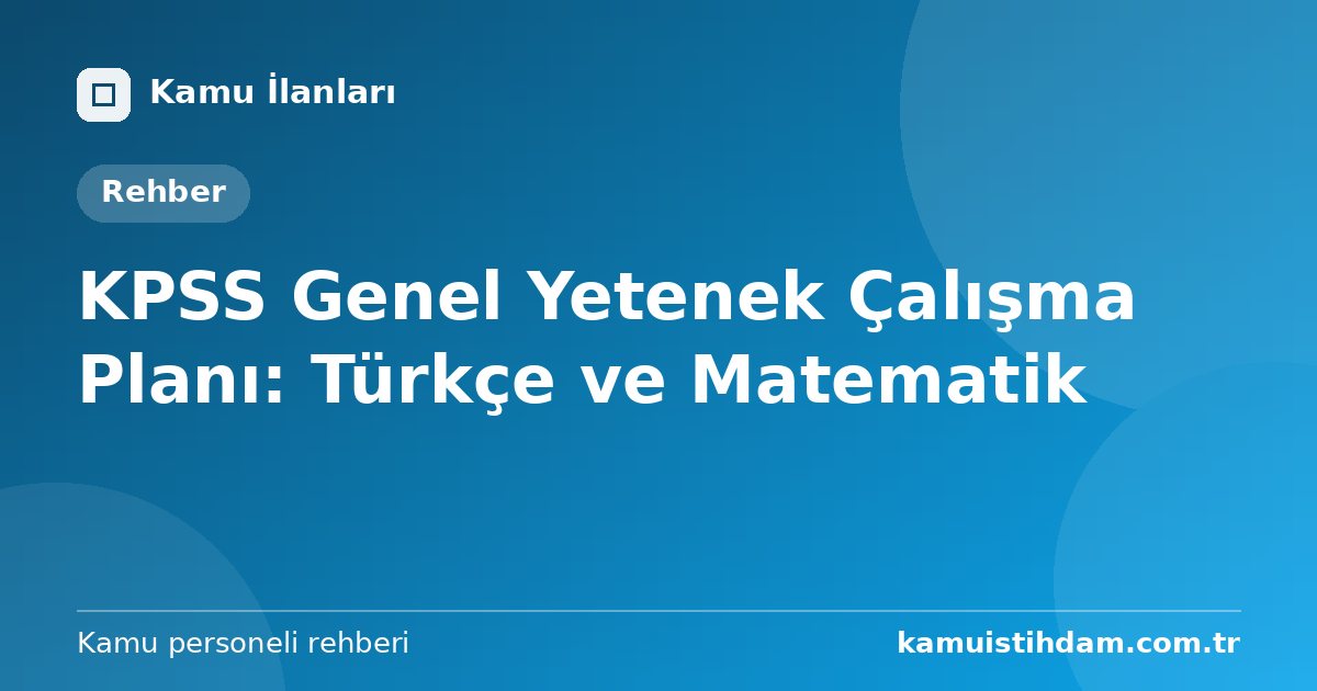 KPSS Genel Yetenek Çalışma Planı: Türkçe ve Matematik