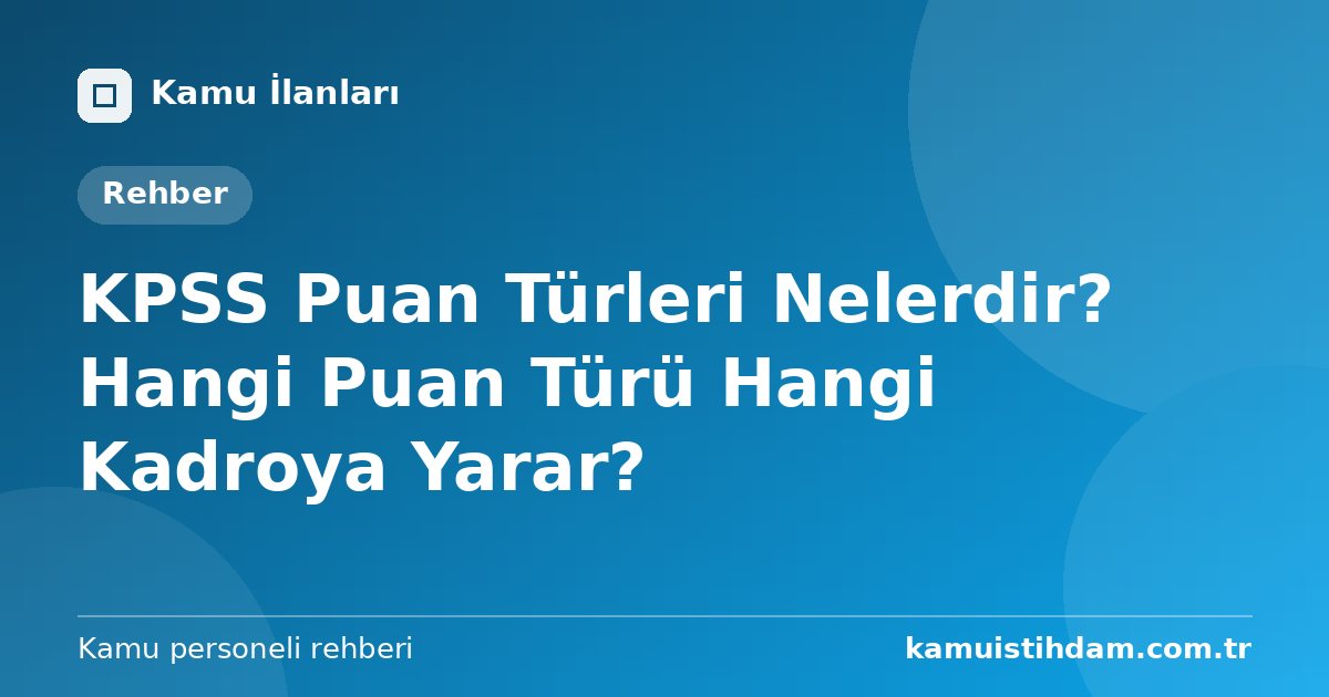 KPSS Puan Türleri Nelerdir? Hangi Puan Türü Hangi Kadroya Yarar?