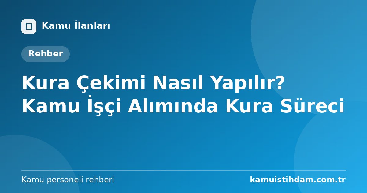 Kura Çekimi Nasıl Yapılır? Kamu İşçi Alımında Kura Süreci