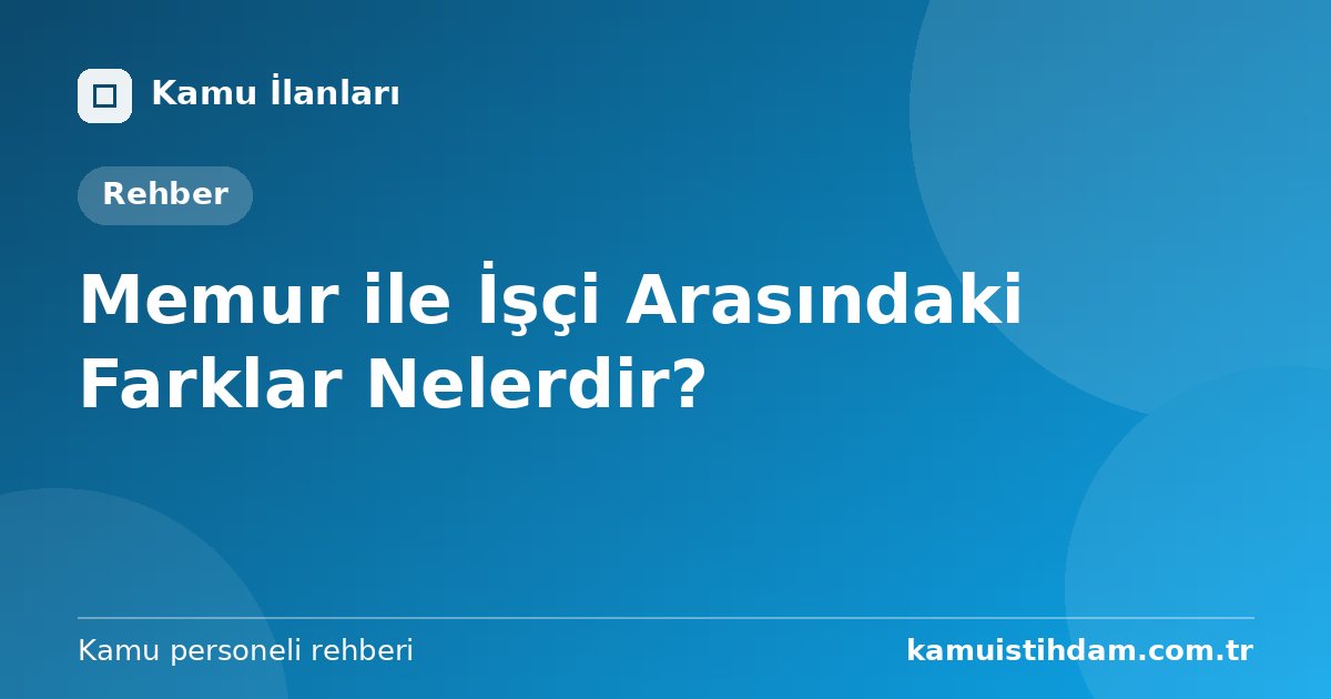 Memur ile İşçi Arasındaki Farklar Nelerdir?