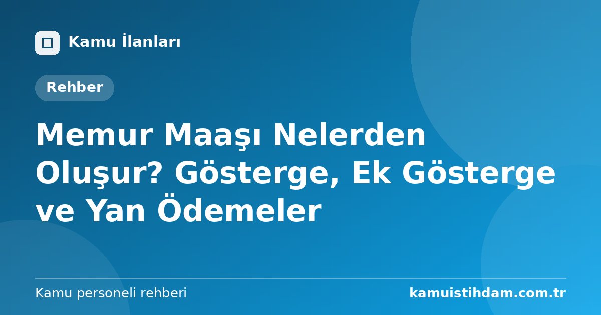 Memur Maaşı Nelerden Oluşur? Gösterge, Ek Gösterge ve Yan Ödemeler