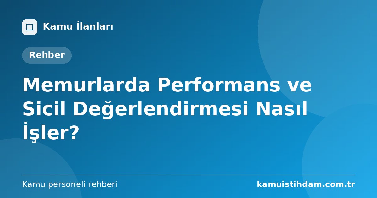 Memurlarda Performans ve Sicil Değerlendirmesi Nasıl İşler?