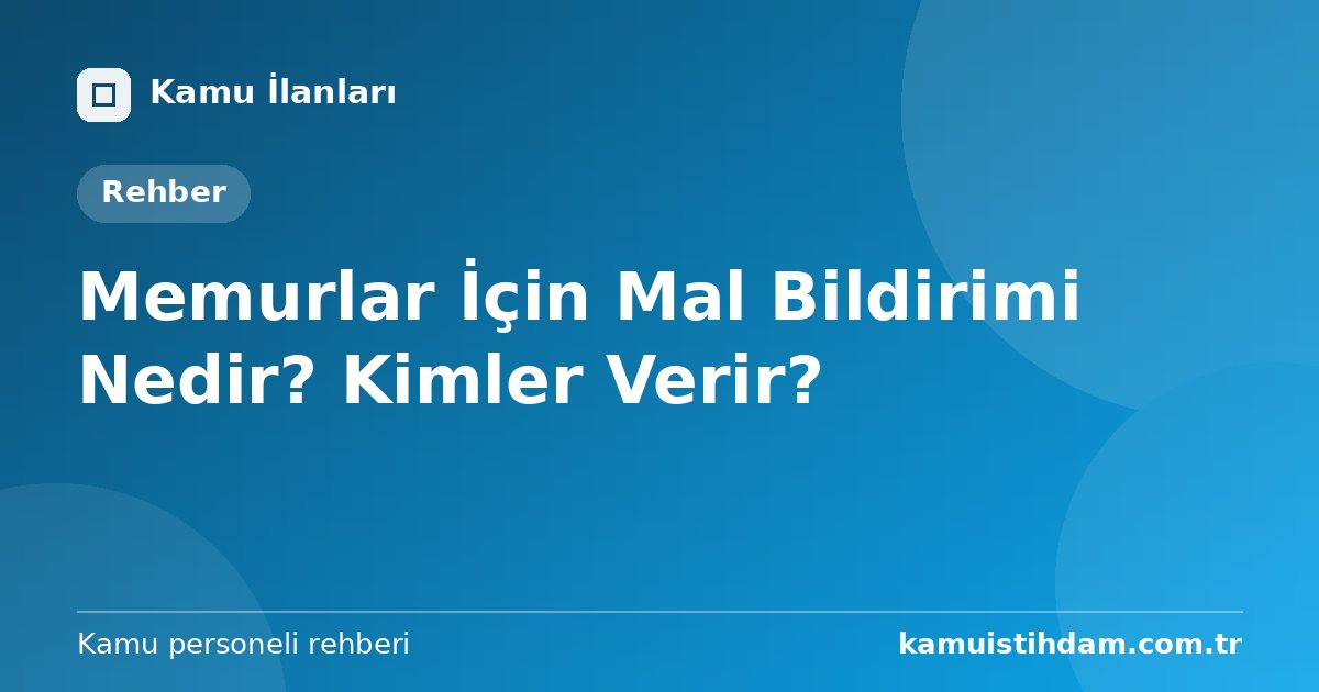 Memurlar İçin Mal Bildirimi Nedir? Kimler Verir?