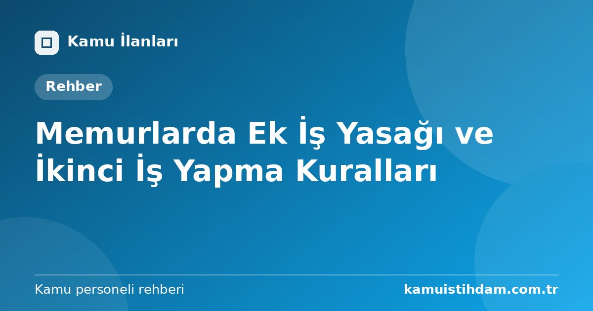 Memurlarda Ek İş Yasağı ve İkinci İş Yapma Kuralları