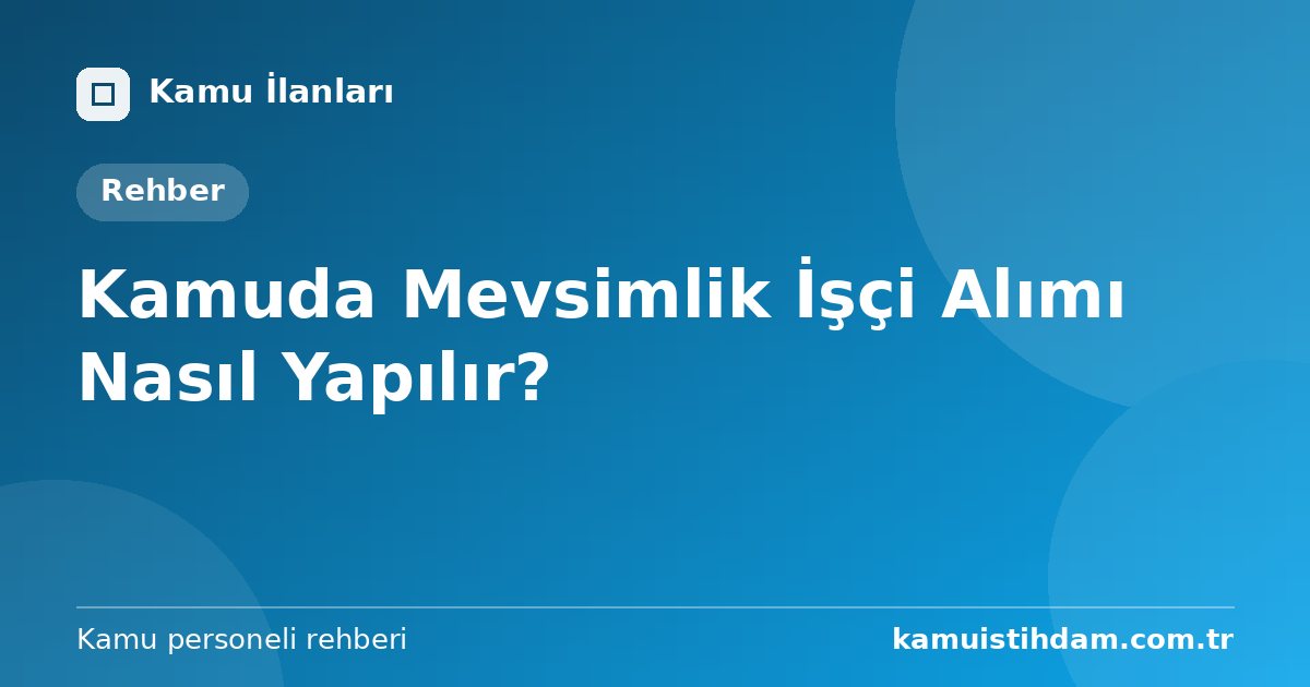 Kamuda Mevsimlik İşçi Alımı Nasıl Yapılır?
