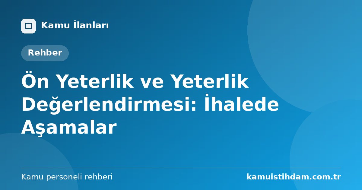 Ön Yeterlik ve Yeterlik Değerlendirmesi: İhalede Aşamalar