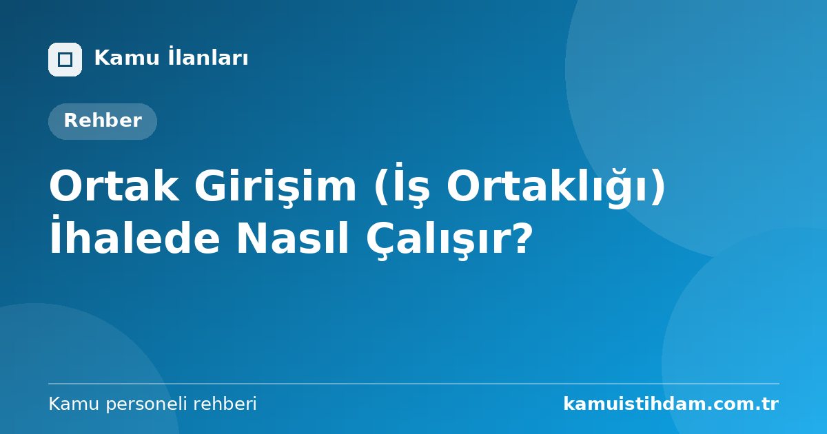Ortak Girişim (İş Ortaklığı) İhalede Nasıl Çalışır?
