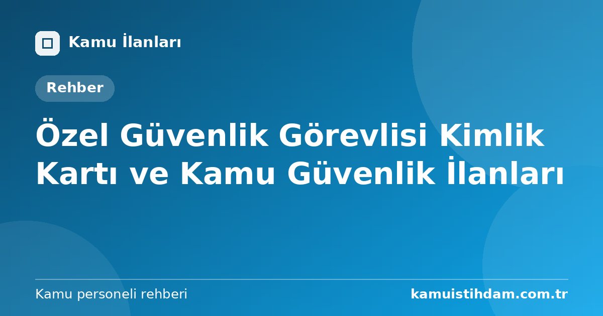 Özel Güvenlik Görevlisi Kimlik Kartı ve Kamu Güvenlik İlanları