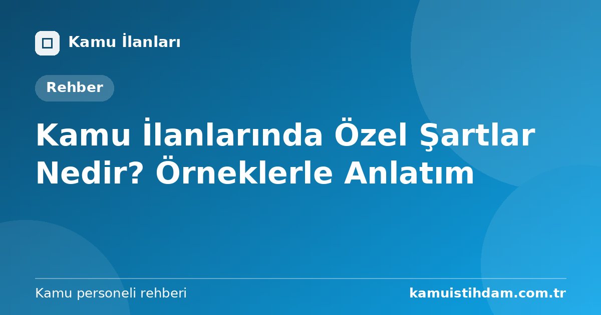 Kamu İlanlarında Özel Şartlar Nedir? Örneklerle Anlatım