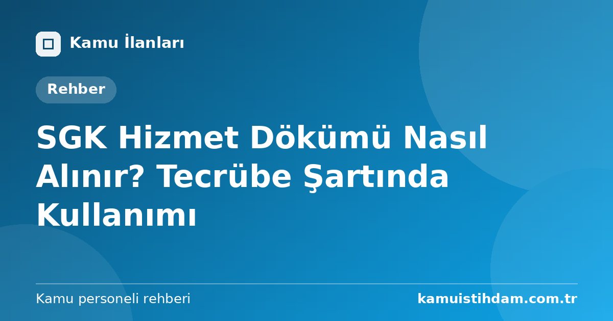SGK Hizmet Dökümü Nasıl Alınır? Tecrübe Şartında Kullanımı