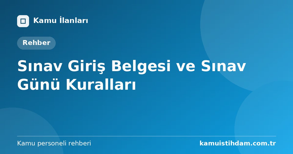 Sınav Giriş Belgesi ve Sınav Günü Kuralları