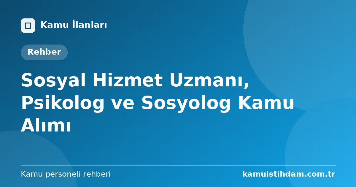 Sosyal Hizmet Uzmanı, Psikolog ve Sosyolog Kamu Alımı