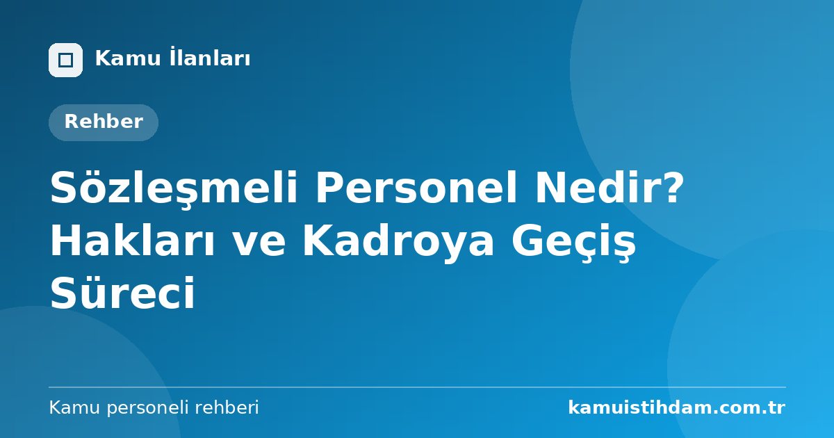 Sözleşmeli Personel Nedir? Hakları ve Kadroya Geçiş Süreci