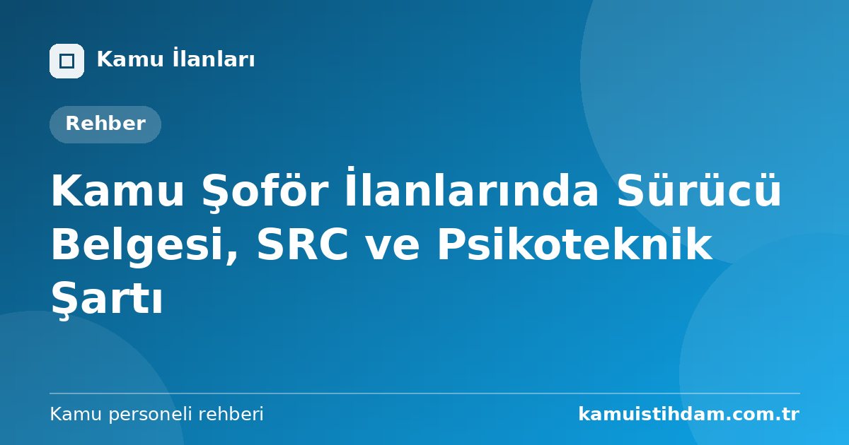 Kamu Şoför İlanlarında Sürücü Belgesi, SRC ve Psikoteknik Şartı