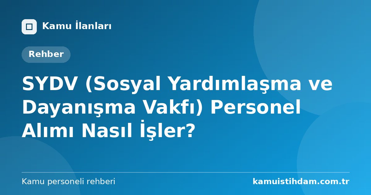 SYDV (Sosyal Yardımlaşma ve Dayanışma Vakfı) Personel Alımı Nasıl İşler?