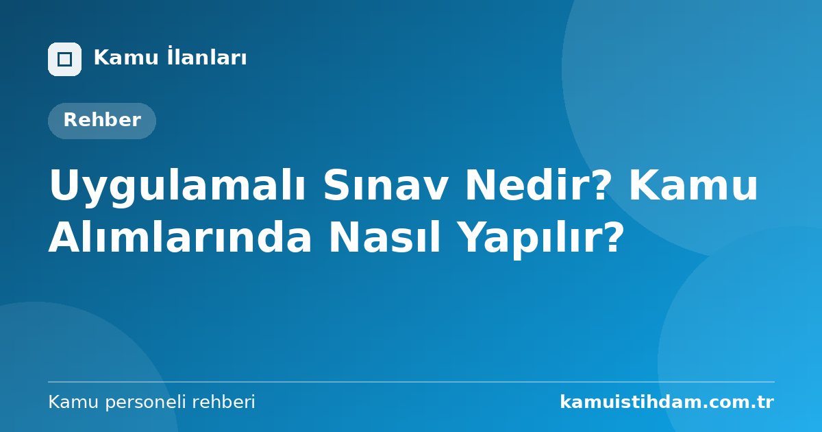 Uygulamalı Sınav Nedir? Kamu Alımlarında Nasıl Yapılır?