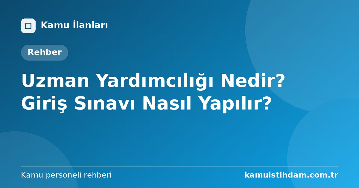 Uzman Yardımcılığı Nedir? Giriş Sınavı Nasıl Yapılır?