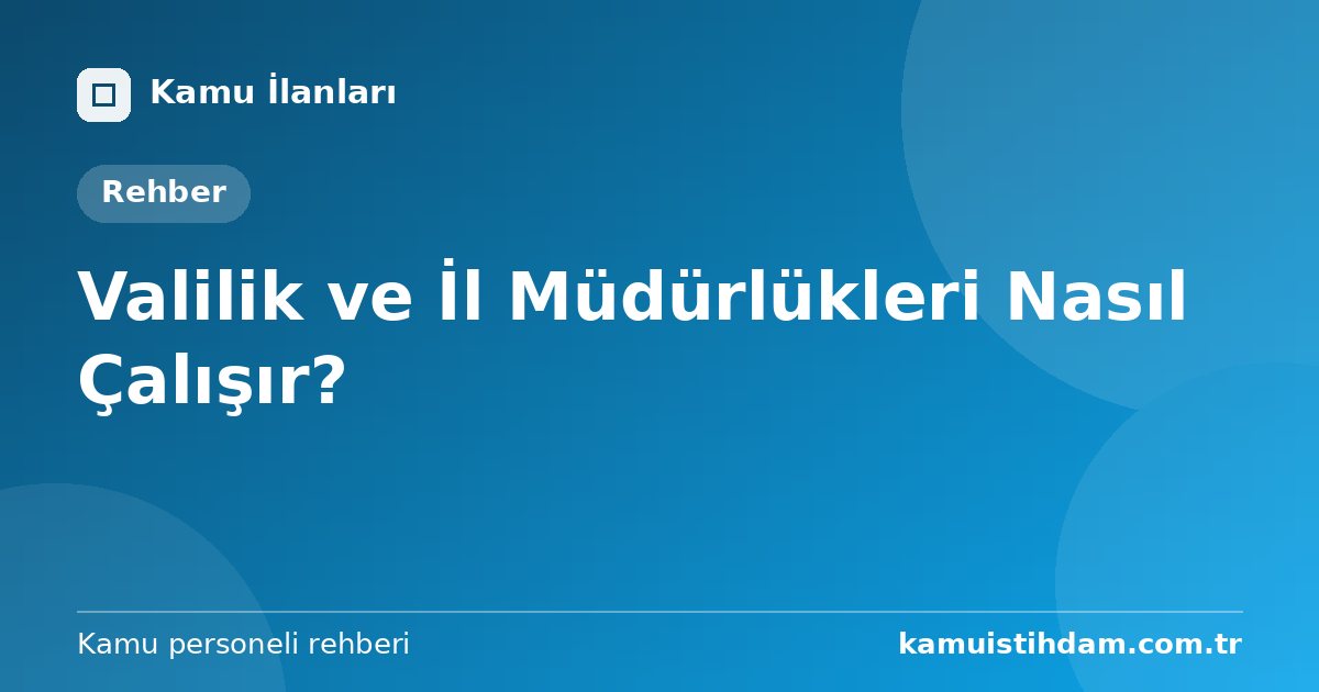 Valilik ve İl Müdürlükleri Nasıl Çalışır?