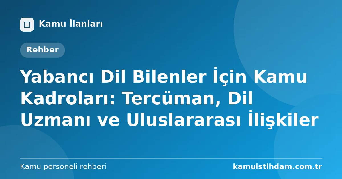 Yabancı Dil Bilenler İçin Kamu Kadroları: Tercüman, Dil Uzmanı ve Uluslararası İlişkiler