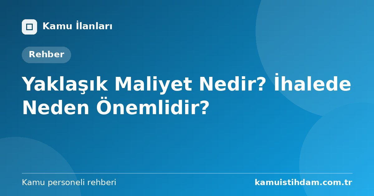 Yaklaşık Maliyet Nedir? İhalede Neden Önemlidir?