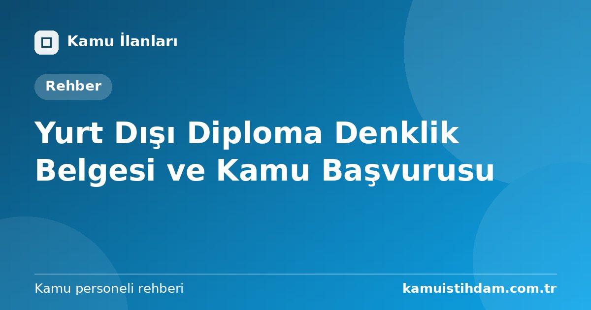 Yurt Dışı Diploma Denklik Belgesi ve Kamu Başvurusu