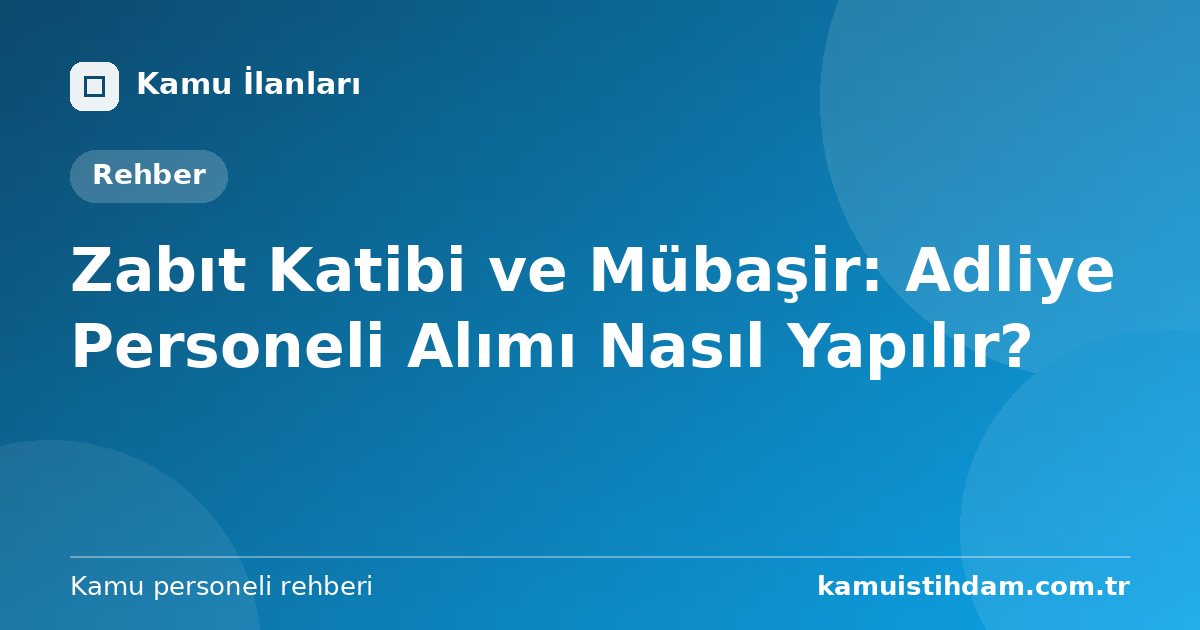 Zabıt Katibi ve Mübaşir: Adliye Personeli Alımı Nasıl Yapılır?